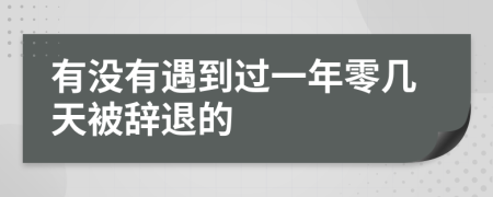 有没有遇到过一年零几天被辞退的