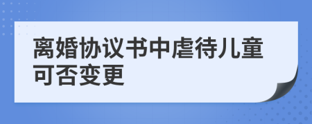 离婚协议书中虐待儿童可否变更