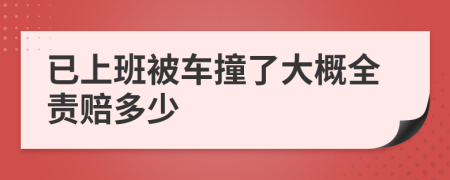 已上班被车撞了大概全责赔多少