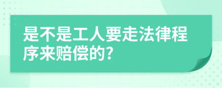 是不是工人要走法律程序来赔偿的?