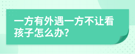 一方有外遇一方不让看孩子怎么办？