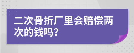 二次骨折厂里会赔偿两次的钱吗？