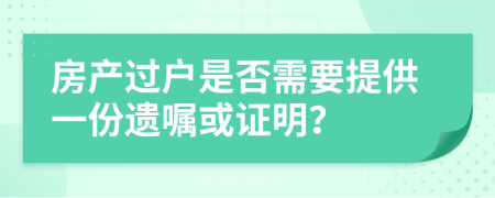 房产过户是否需要提供一份遗嘱或证明？