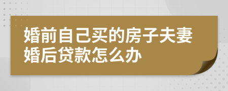 婚前自己买的房子夫妻婚后贷款怎么办