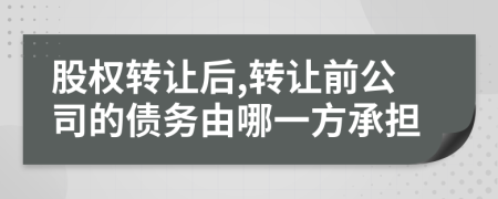 股权转让后,转让前公司的债务由哪一方承担