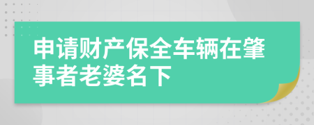 申请财产保全车辆在肇事者老婆名下