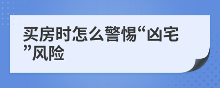 买房时怎么警惕“凶宅”风险