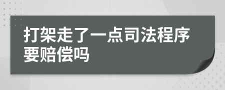 打架走了一点司法程序要赔偿吗