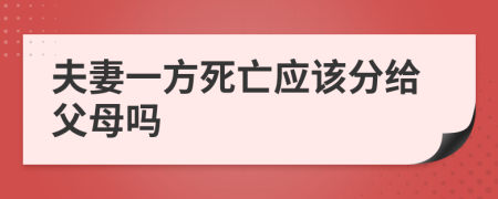 夫妻一方死亡应该分给父母吗