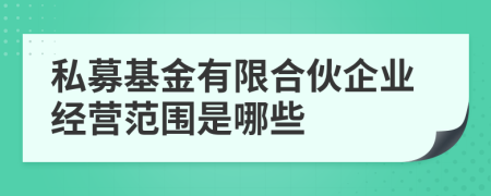 私募基金有限合伙企业经营范围是哪些