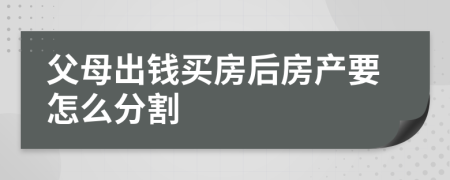 父母出钱买房后房产要怎么分割