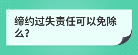 缔约过失责任可以免除么？