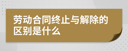 劳动合同终止与解除的区别是什么