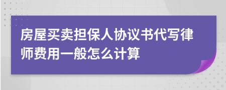房屋买卖担保人协议书代写律师费用一般怎么计算