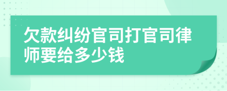欠款纠纷官司打官司律师要给多少钱