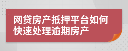 网贷房产抵押平台如何快速处理逾期房产