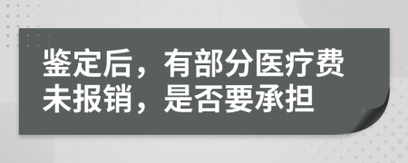 鉴定后，有部分医疗费未报销，是否要承担