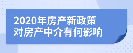 2020年房产新政策对房产中介有何影响