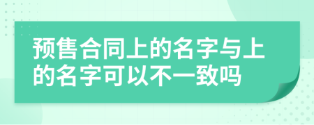 预售合同上的名字与上的名字可以不一致吗