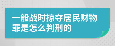一般战时掠夺居民财物罪是怎么判刑的