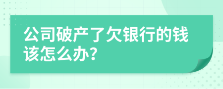 公司破产了欠银行的钱该怎么办？