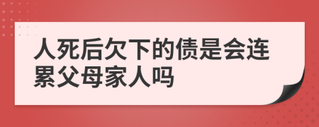 人死后欠下的债是会连累父母家人吗