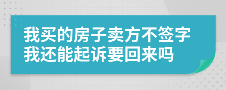 我买的房子卖方不签字我还能起诉要回来吗