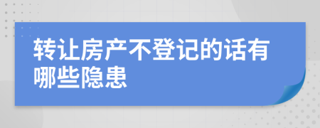 转让房产不登记的话有哪些隐患