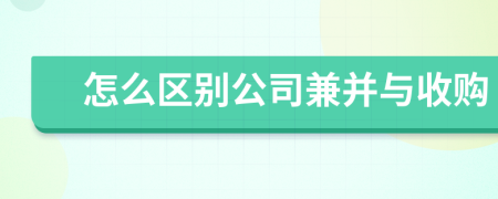 怎么区别公司兼并与收购