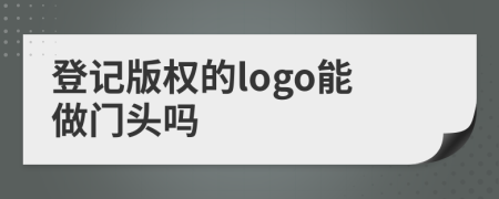 登记版权的logo能做门头吗