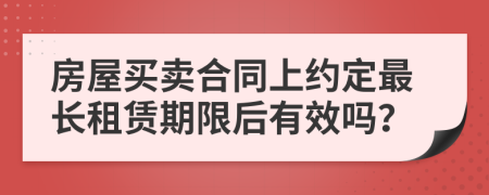 房屋买卖合同上约定最长租赁期限后有效吗？