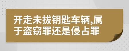 开走未拔钥匙车辆,属于盗窃罪还是侵占罪