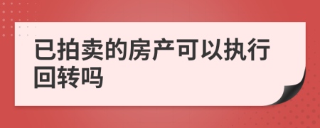 已拍卖的房产可以执行回转吗