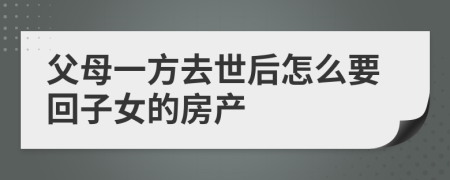 父母一方去世后怎么要回子女的房产