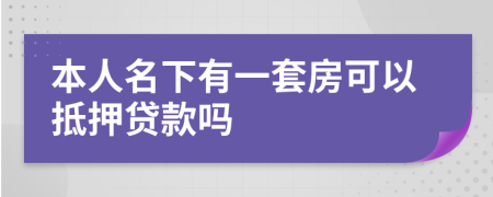 本人名下有一套房可以抵押贷款吗