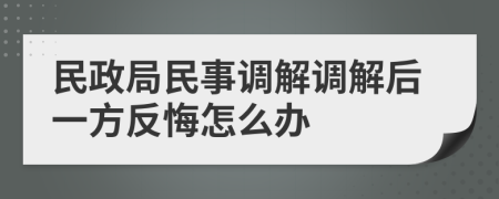 民政局民事调解调解后一方反悔怎么办