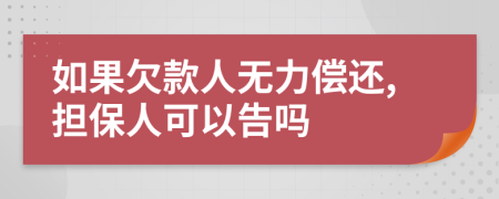 如果欠款人无力偿还,担保人可以告吗