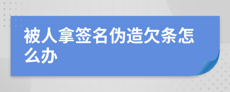 被人拿签名伪造欠条怎么办