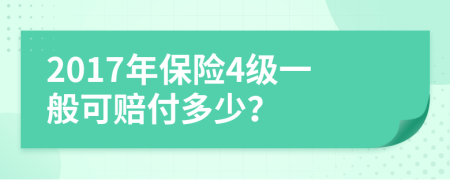 2017年保险4级一般可赔付多少？