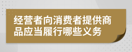 经营者向消费者提供商品应当履行哪些义务