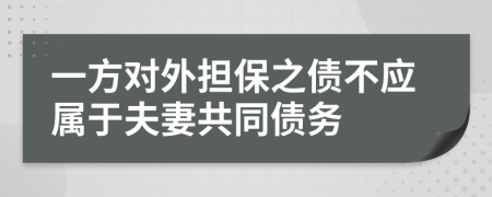 一方对外担保之债不应属于夫妻共同债务