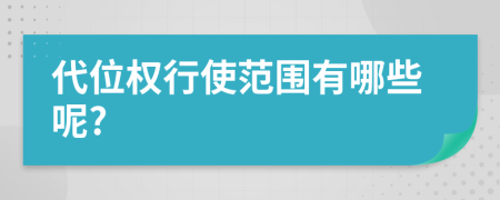 代位权行使范围有哪些呢?