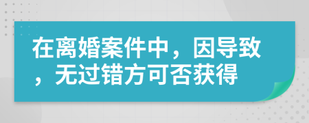 在离婚案件中，因导致，无过错方可否获得