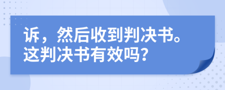诉，然后收到判决书。这判决书有效吗？