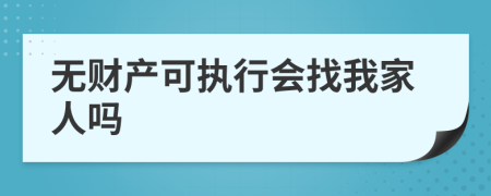 无财产可执行会找我家人吗