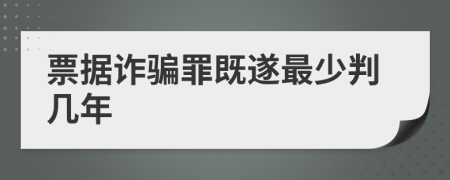 票据诈骗罪既遂最少判几年