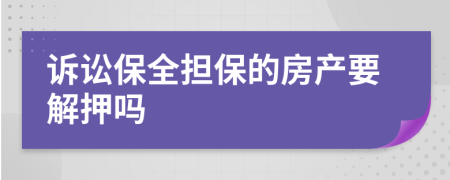 诉讼保全担保的房产要解押吗