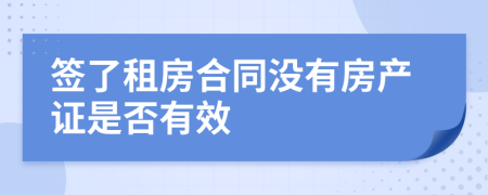 签了租房合同没有房产证是否有效