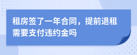 租房签了一年合同，提前退租需要支付违约金吗