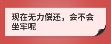 现在无力偿还，会不会坐牢呢